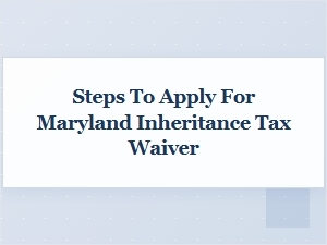 Maryland Inheritance Tax Waiver Application Steps