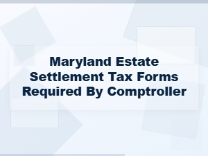 Maryland Estate Settlement Tax Forms for Comptroller