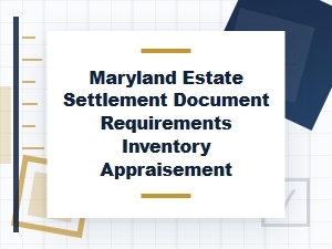 Maryland Probate Inventory and Appraisement Requirements
