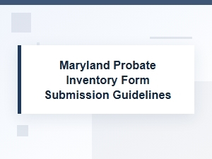 Maryland Probate Inventory Submission Guidelines