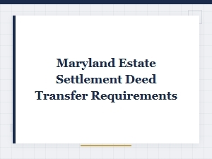Maryland Estate Settlement Deed Transfer Requirements