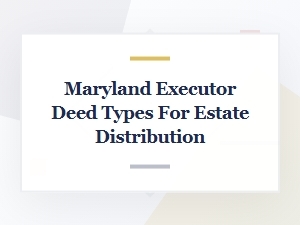 Maryland Executor Deeds for Estate Distribution