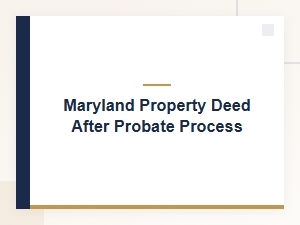Transferring a Maryland Property Deed After Probate