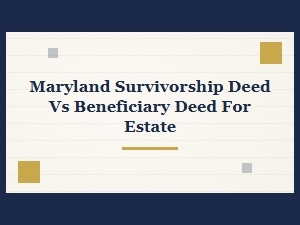 Maryland Survivorship vs Beneficiary Deed for Estate